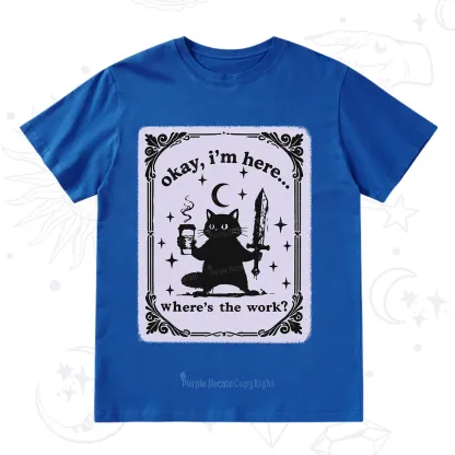Purplehecate Okay I'm Here Where's The Work T-Shirt