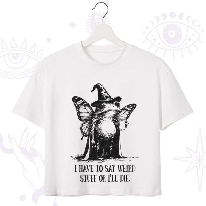 Purplehecate I Have to Say Weird Stuff Or I'll Die Crop T-Shirt