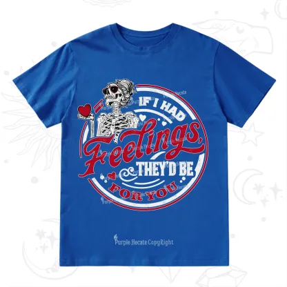 Purplehecate If I Had Feelings They'd Be For You Valentine T-Shirt