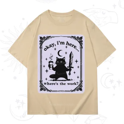 Purplehecate Okay I'm Here Where's The Work T-Shirt