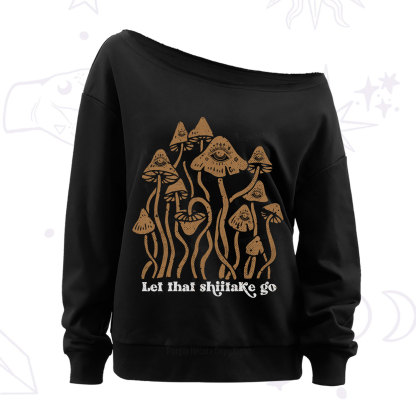 Purplehecate Let That Shiitake Go Funny Sarcastic Mushroom Off The Shoulder Sweatshirt