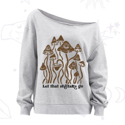 Purplehecate Let That Shiitake Go Funny Sarcastic Mushroom Off The Shoulder Sweatshirt