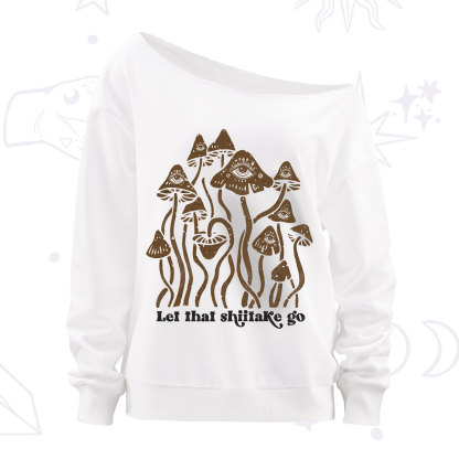 Purplehecate Let That Shiitake Go Funny Sarcastic Mushroom Off The Shoulder Sweatshirt