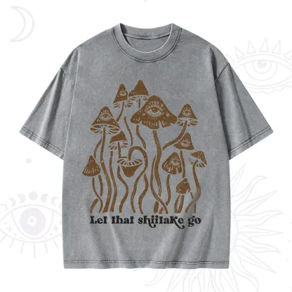 Purplehecate Let That Shiitake Go Funny Sarcastic Mushroom Washed T-Shirt