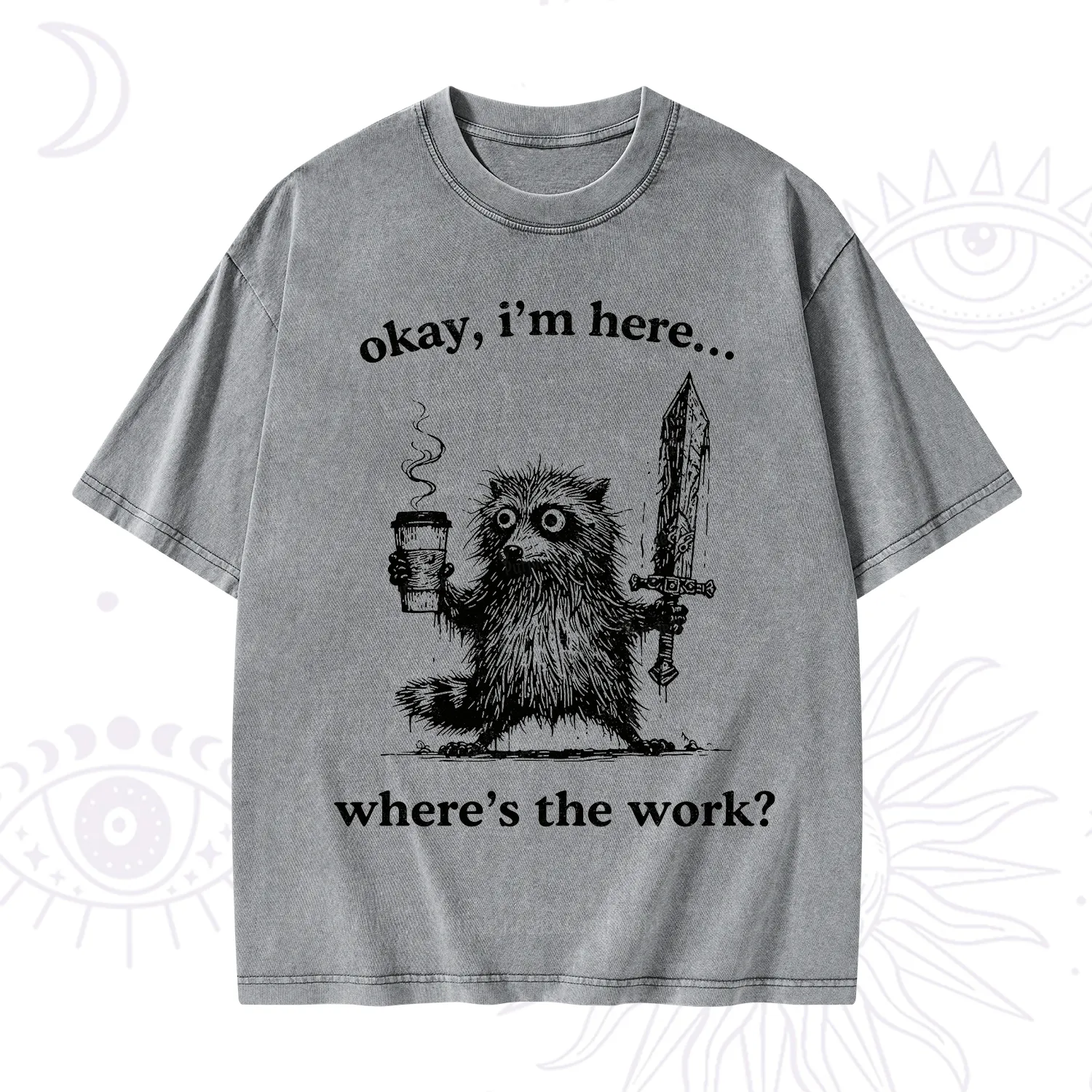 Purplehecate Okay I'm Here Where's The Work Workaholic Raccoon Washed T-Shirt