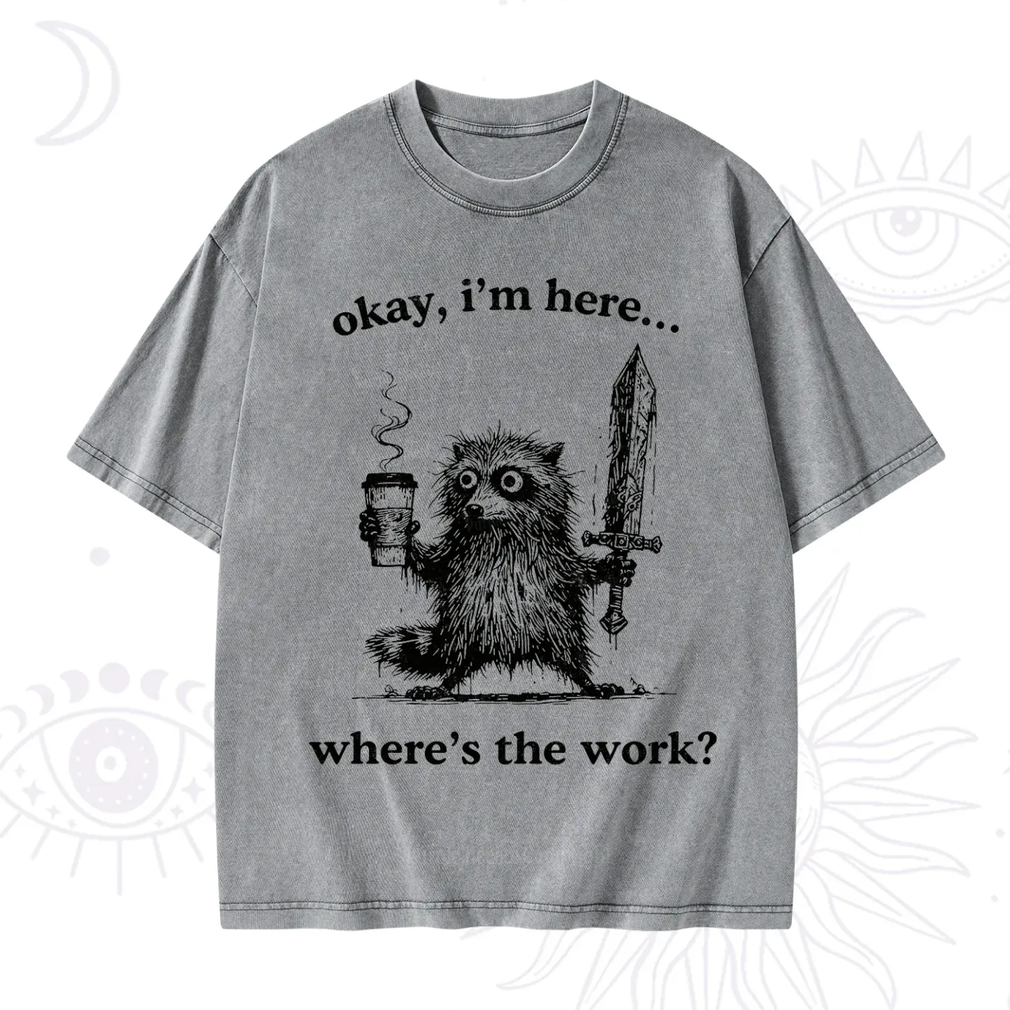 Purplehecate Okay I'm Here Where's The Work Workaholic Raccoon Washed T-Shirt