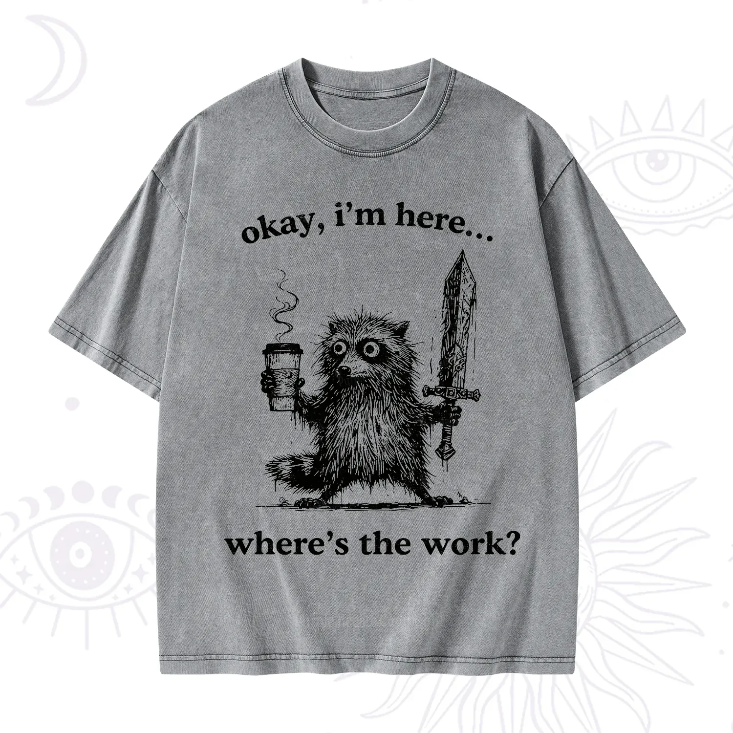 Purplehecate Okay I'm Here Where's The Work Workaholic Raccoon Washed T-Shirt