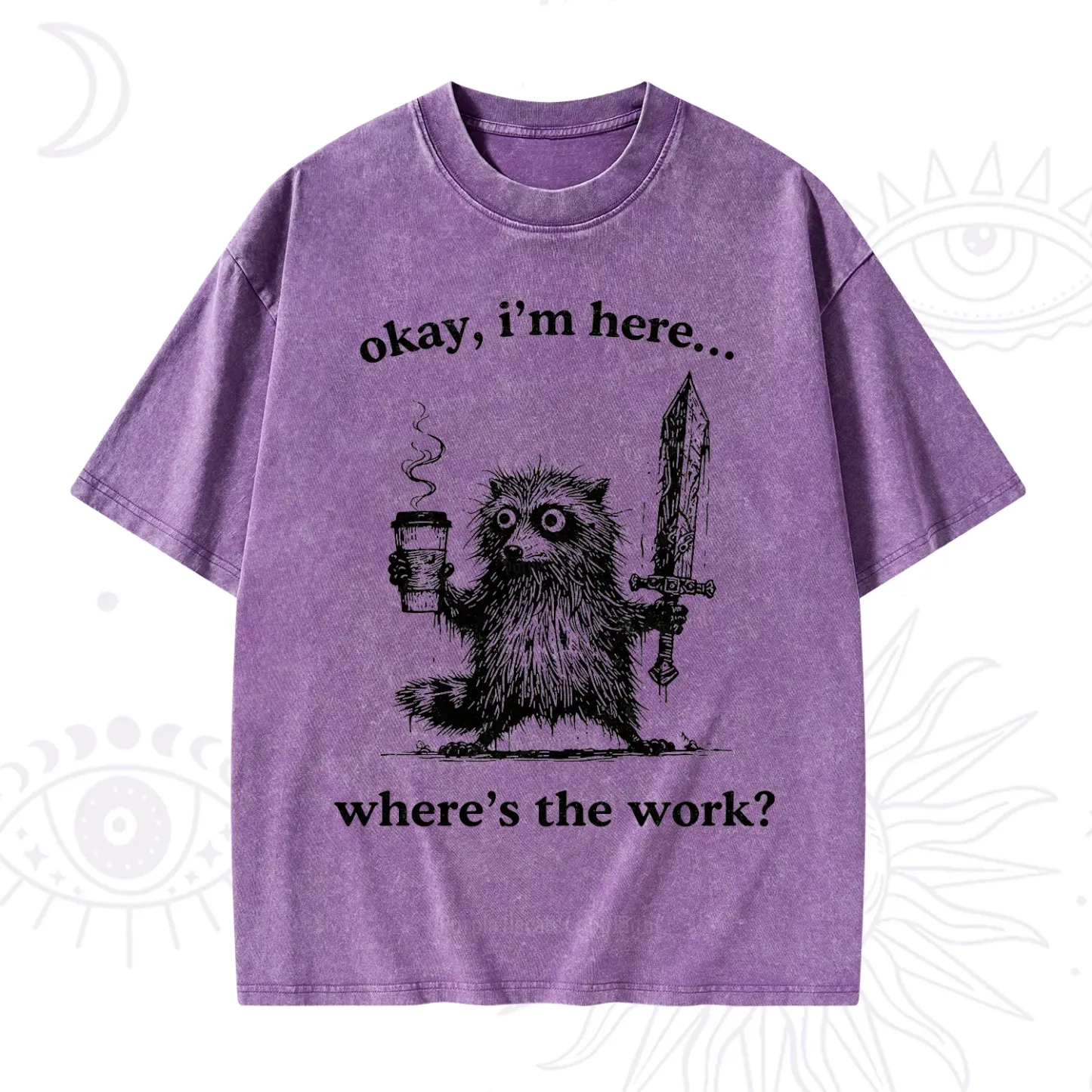 Purplehecate Okay I'm Here Where's The Work Workaholic Raccoon Washed T-Shirt