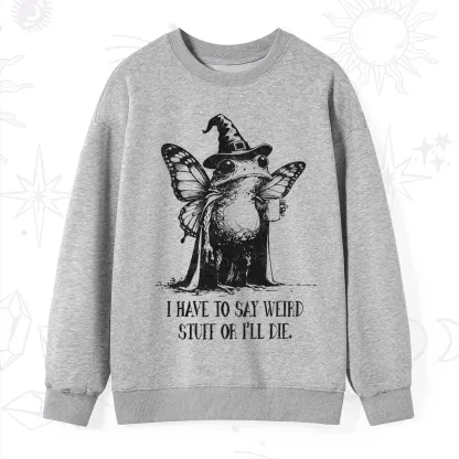 Purplehecate I Have to Say Weird Stuff Or I'll Die Sweatshirt