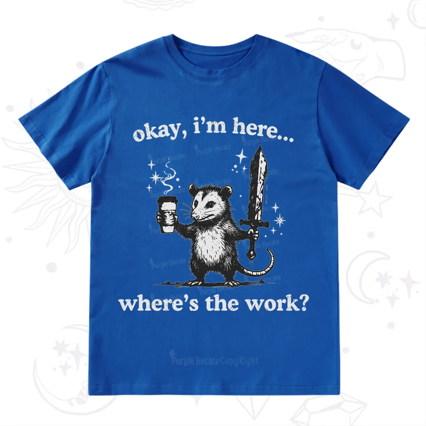 Purplehecate Okay I'm Here Where's The Work T-Shirt