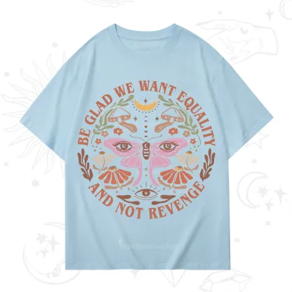 Purplehecate Be Glad We Want Equality T-Shirt