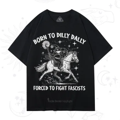 Purplehecate Born To Dilly Dally Forced to Fight Fascists T-Shirt