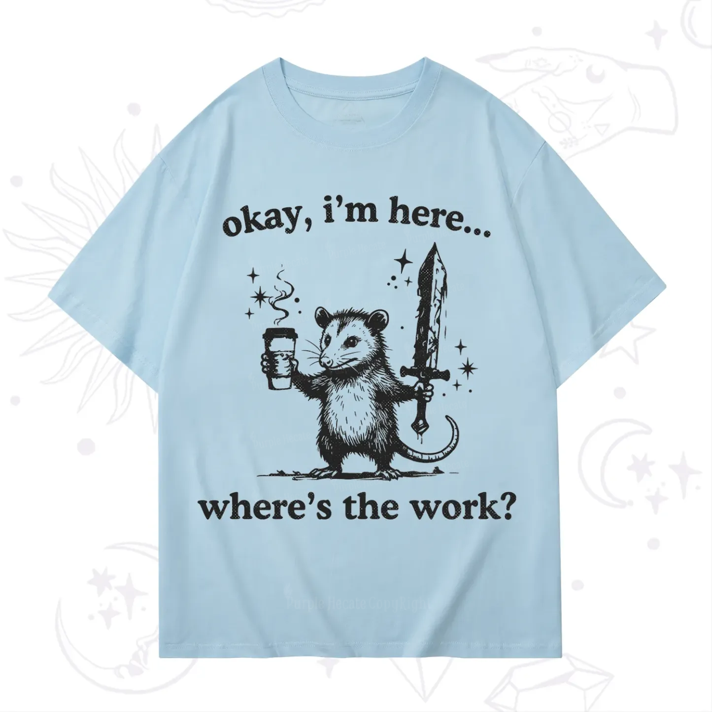 Purplehecate Okay I'm Here Where's The Work T-Shirt