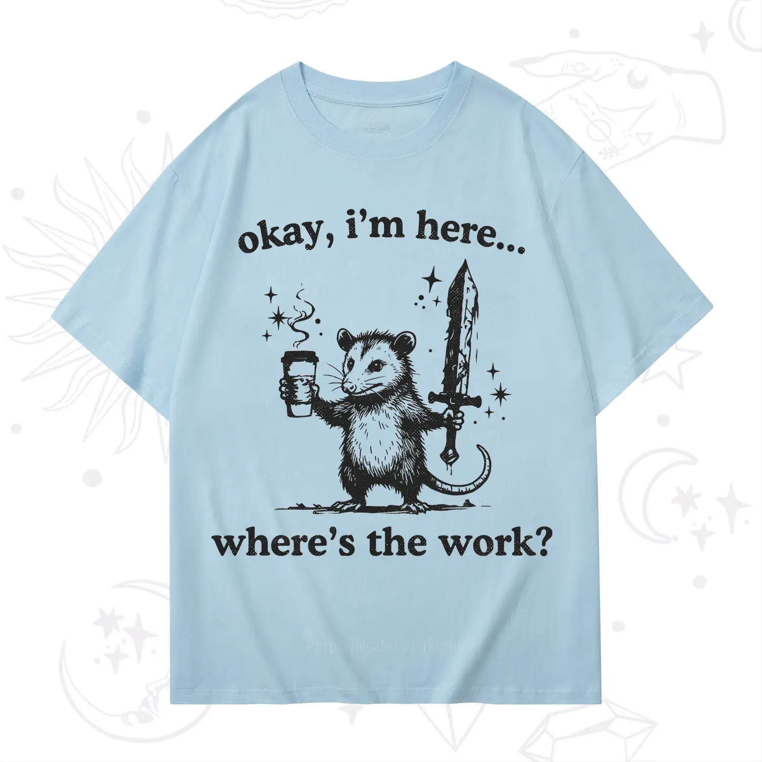 Purplehecate Okay I'm Here Where's The Work T-Shirt
