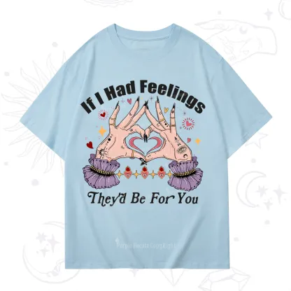 Purplehecate If I Had Feelings They'd Be For You Valentine T-Shirt
