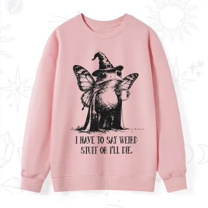 Purplehecate I Have to Say Weird Stuff Or I'll Die Sweatshirt
