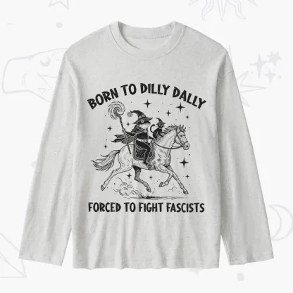 Purplehecate Born To Dilly Dally Forced to Fight Fascists Slub Long Sleeve T-Shirt