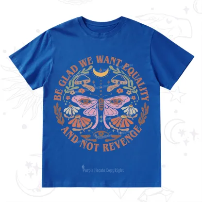 Purplehecate Be Glad We Want Equality T-Shirt