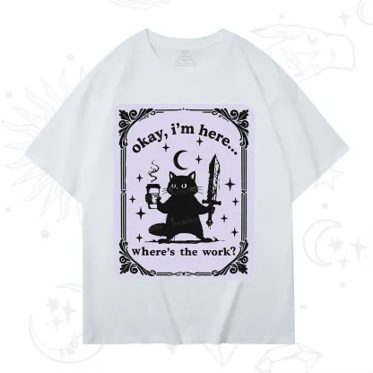 Purplehecate Okay I'm Here Where's The Work T-Shirt