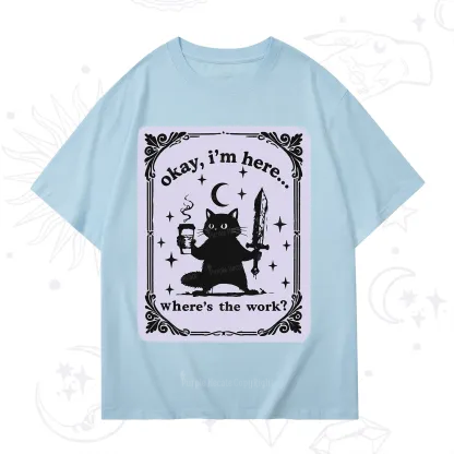 Purplehecate Okay I'm Here Where's The Work T-Shirt