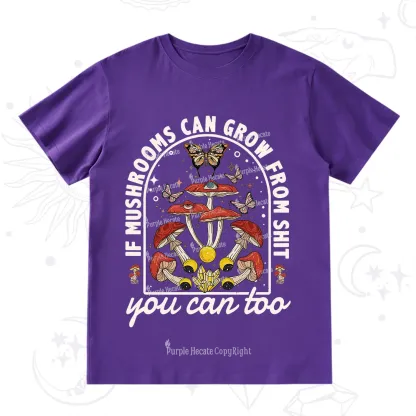 Purplehecate If Mushrooms Can Grow From Shit T-Shirt