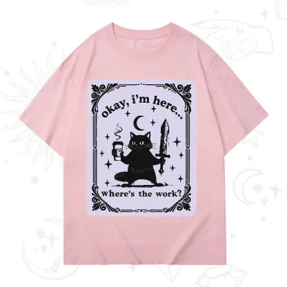 Purplehecate Okay I'm Here Where's The Work T-Shirt