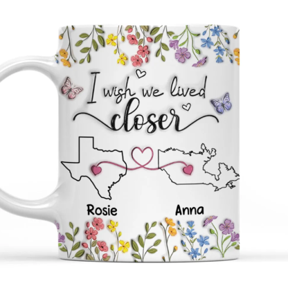 I Wish We Lived Closer Floral Version - Personalized Custom 3D Inflated Effect Mug