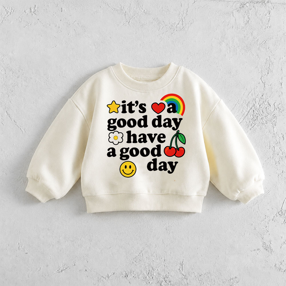 IT'S A GOOD DAY HAVE A GOOD DAY Baby & Toddler Sweatshirt