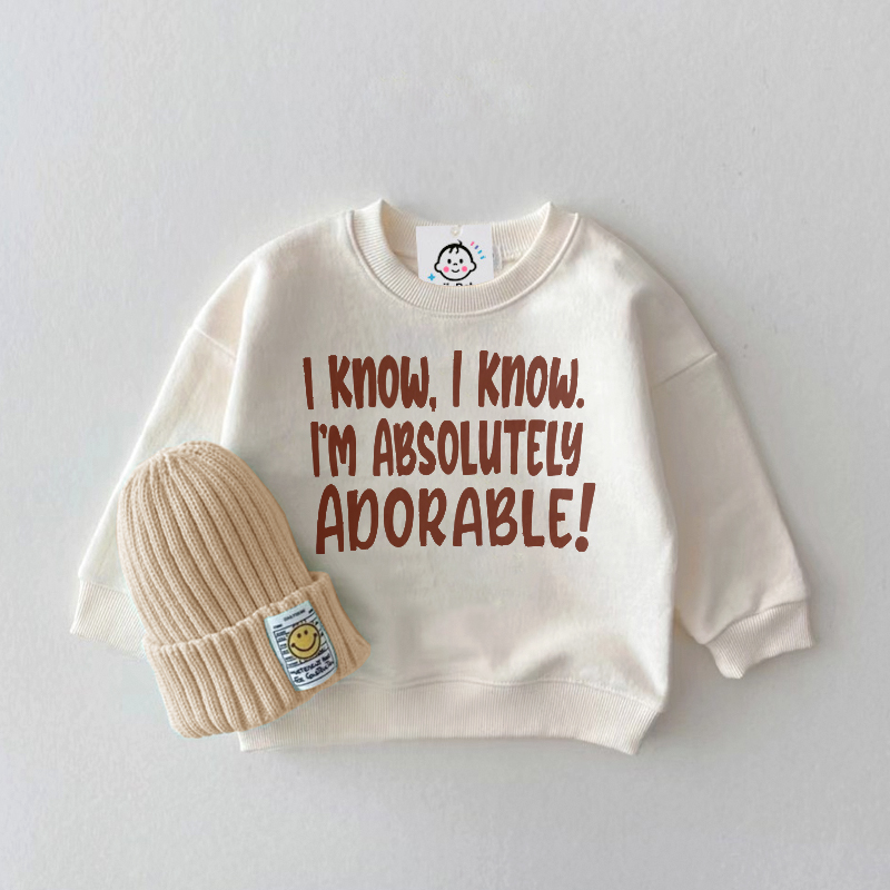 I KNOW I'M ABSOLUTELY ADORABLE Baby White Sweatshirt