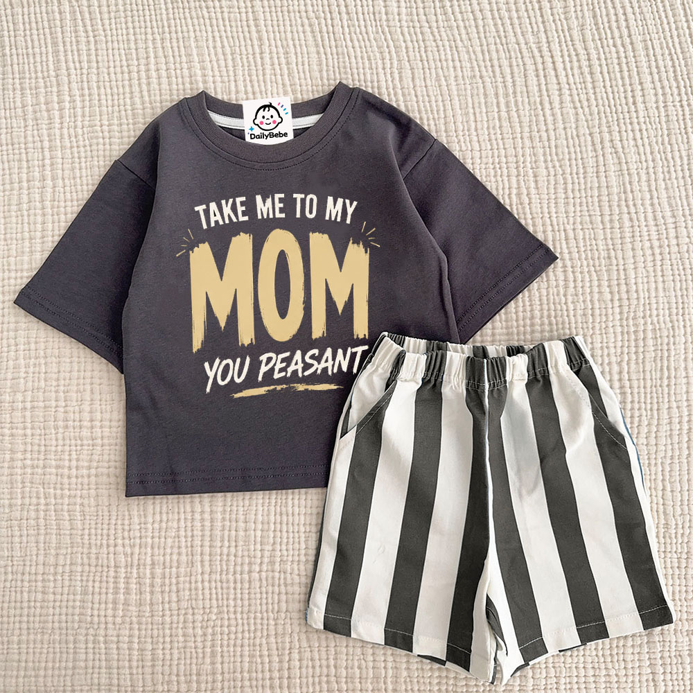 TAKE ME TO MY MOM YOU PEASANT Baby & Kids Slogan T-Shirt and Shorts Sets
