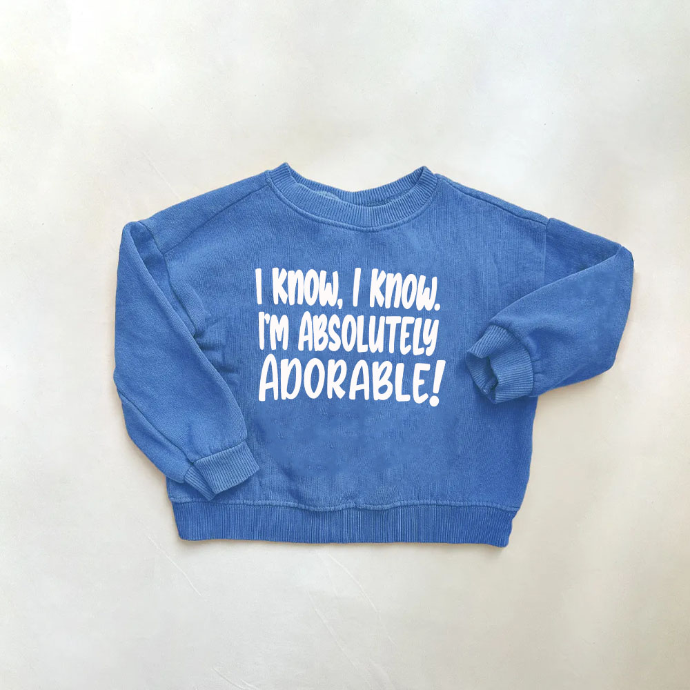 I KNOW I KNOW I ABSOLUTELY ADORABLE Baby & Kids Sweatshirt