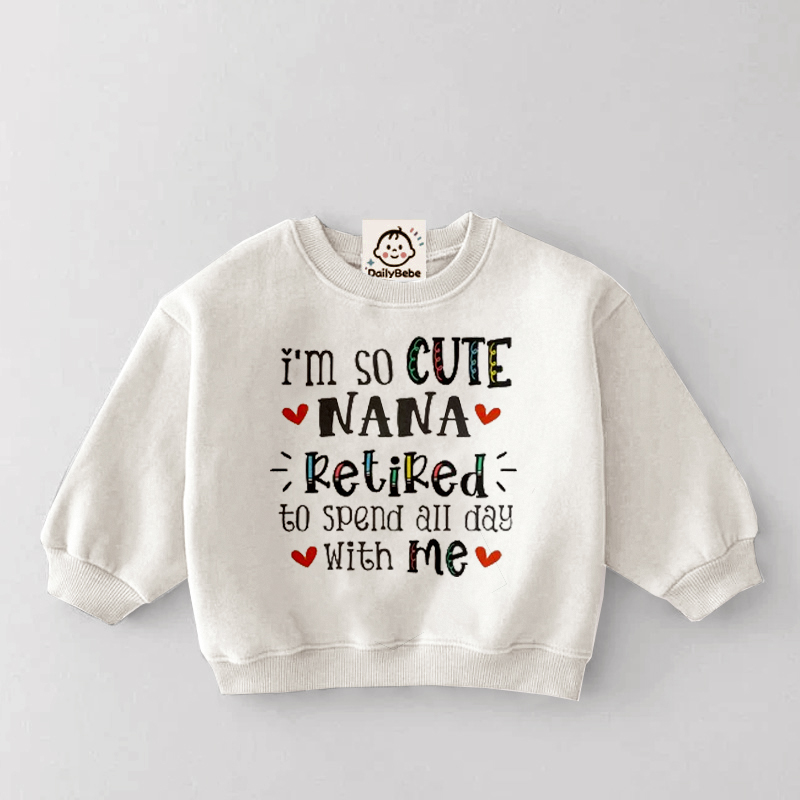 I'M SO CUTE NANA RETIRED TO SPEND ALL DAY WITH ME Baby & Kids Sweatshirt