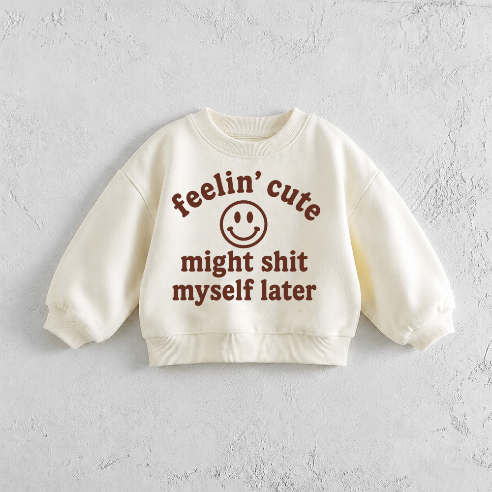 FEELIN' CUTE MIGHT SHIT MYSELF LATER Baby & Kids Pattern White Sweatshirt
