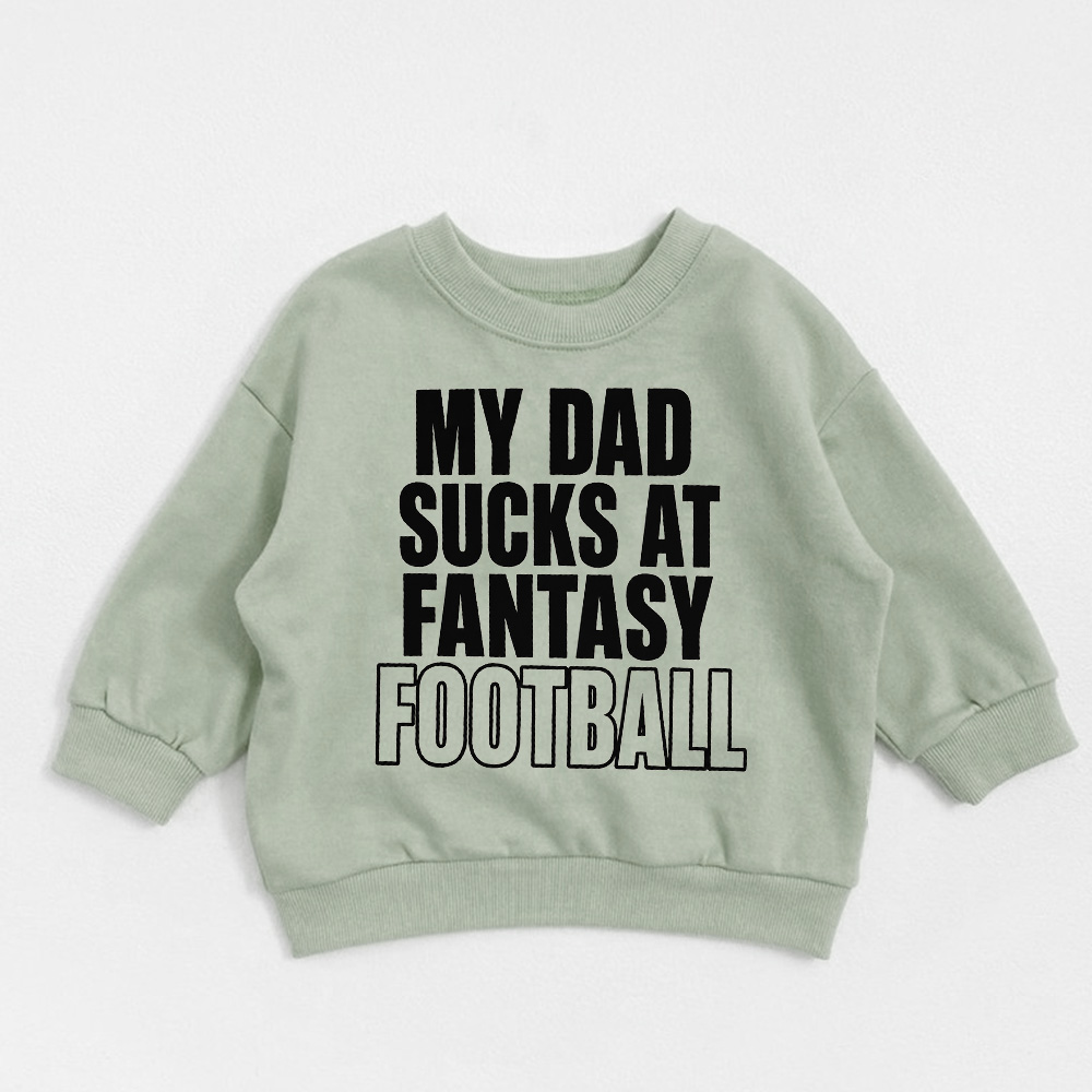 MY DAD SUCKS AT FANTASY FOOTBALL Baby Toddler Sweatshirt