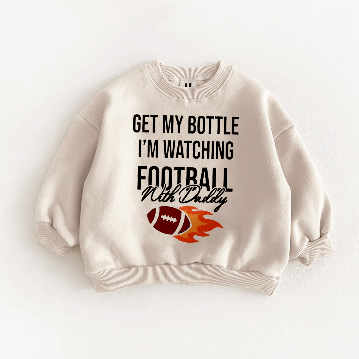 GET MY BOTTLE I'M WATCHING FOOTBALL WITH DADDY Baby Toddler Sweatshirt