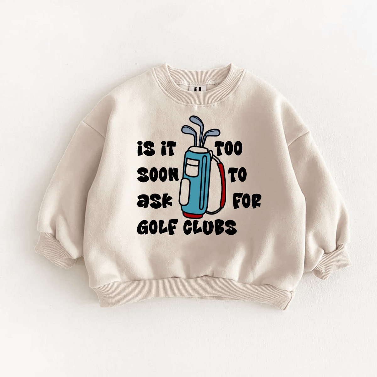 IT IS TOO SOON TO ASK FOR GOLF CLUBS Baby & Kids Sweatshirt