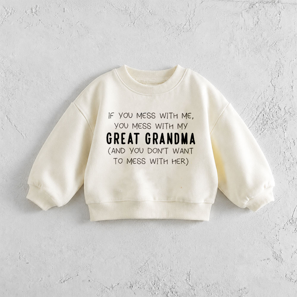 IF YOU MESS WITH ME YOU MESS WITH MY GREAT GRANDMA Baby & Toddler Sweatshirt
