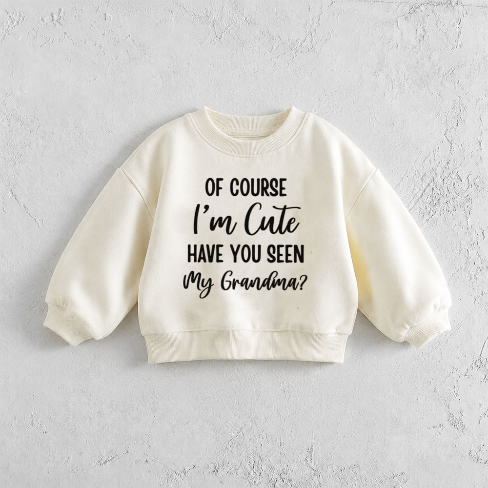 OF COURSE I'M CUTE HAVE YOU SEEN MY GRANDMA Baby & Toddler Sweatshirt