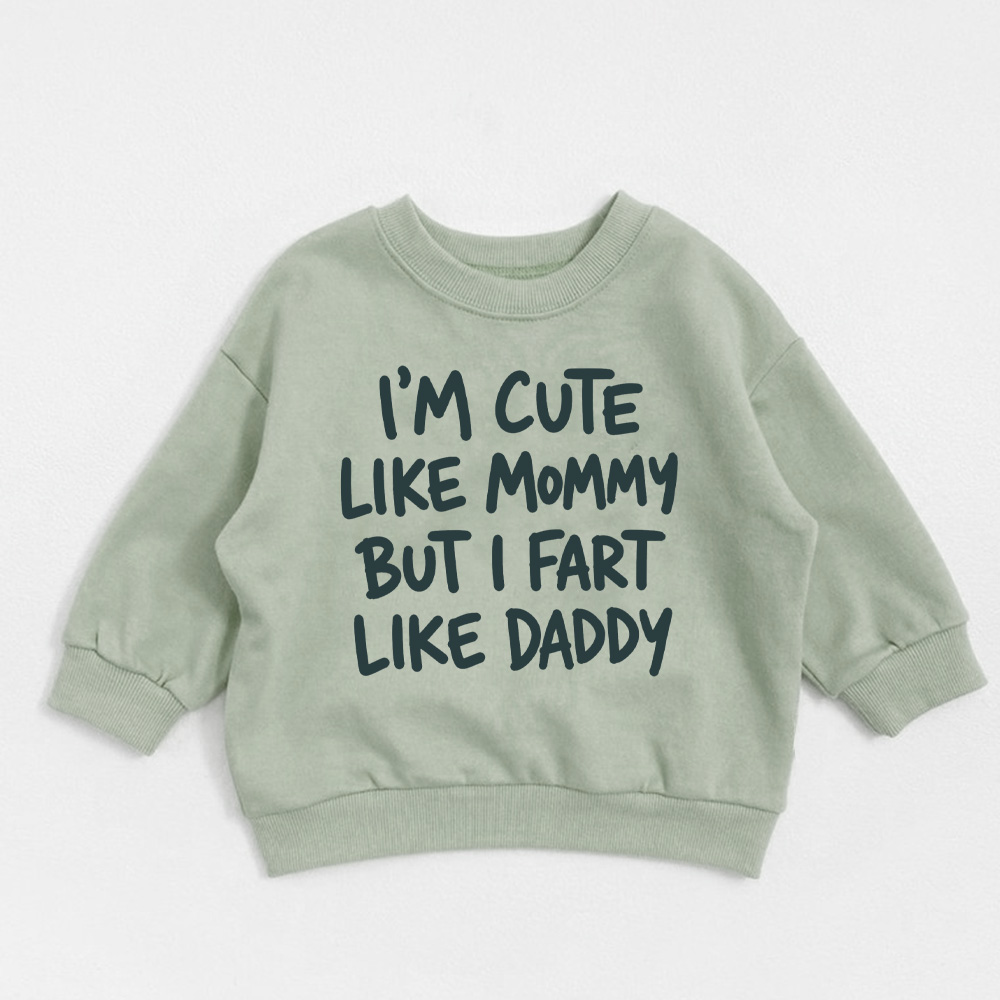 I'M CUTE LIKE MOMMY BUT I FART LIKE DADDY Baby Toddler Sweatshirt