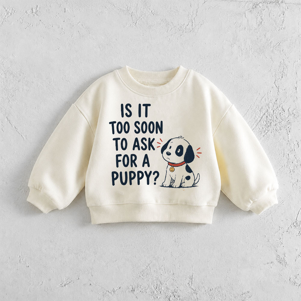 IS IT TOO SOON TO ASK FOR A PUPPY Baby & Kids Pattern Sweatshirt