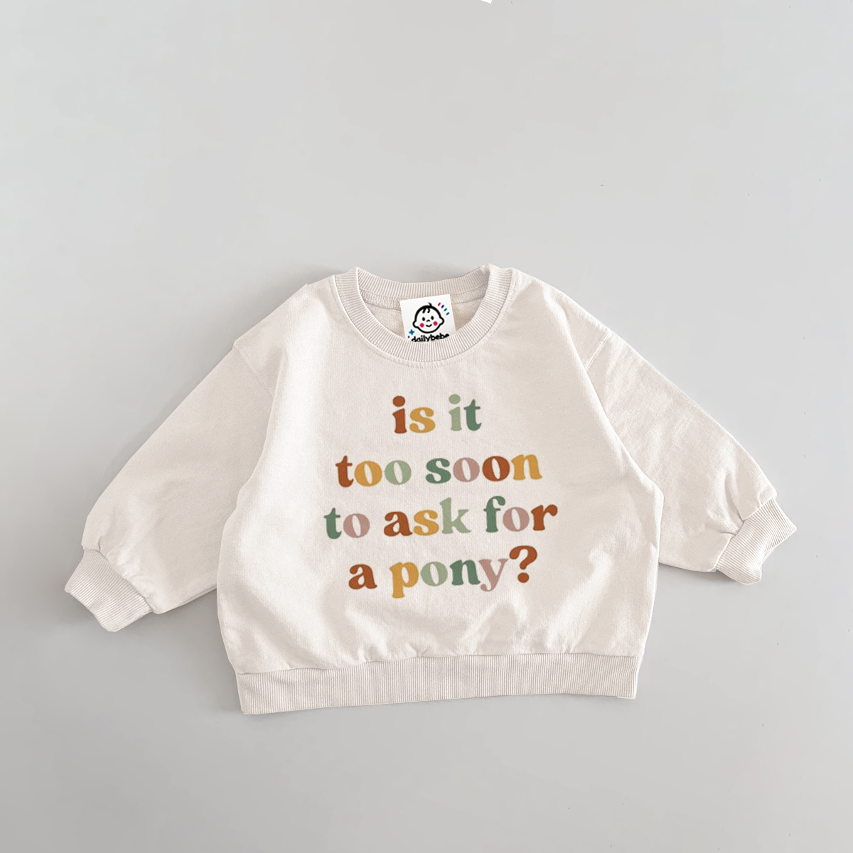 IS IT TOO SOON TO ASK FOR A PONY ? Baby Toddler Sweatshirt