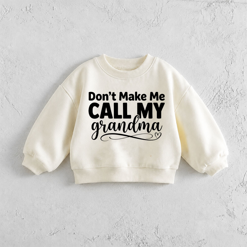 DON'T MAKE ME CALL MY GRANDMA Baby & Toddler Sweatshirt