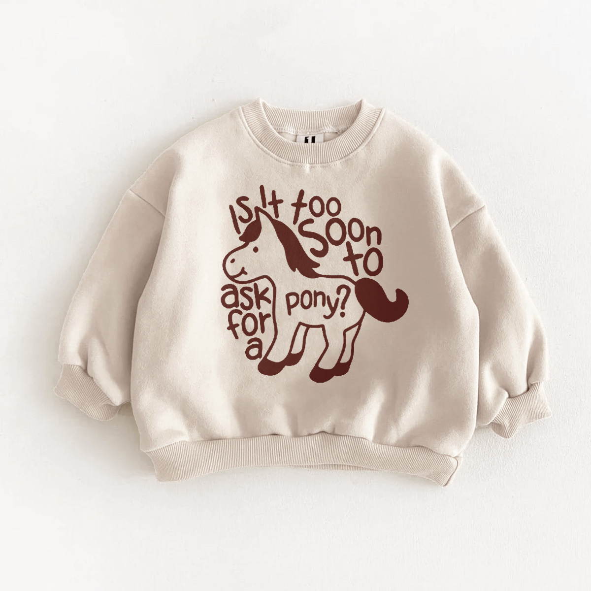 IS IT TOO SOON TO PONY ASK FOR PONY? Baby Toddler Sweatshirt