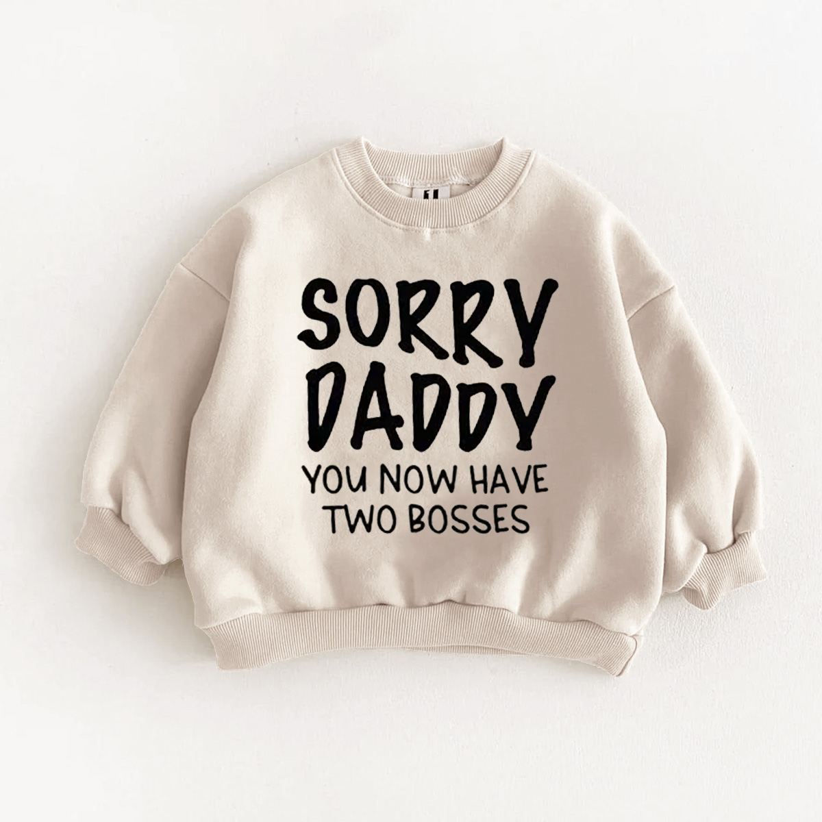  SORRY DADDY YOU NOW HAVE TWO BOSSES Baby Toddler Sweatshirt