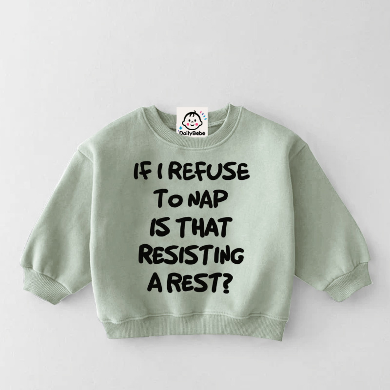 IF I FRFUSE TO NAP IS THAT RESISTING A REST Baby Toddler Sweatshirt