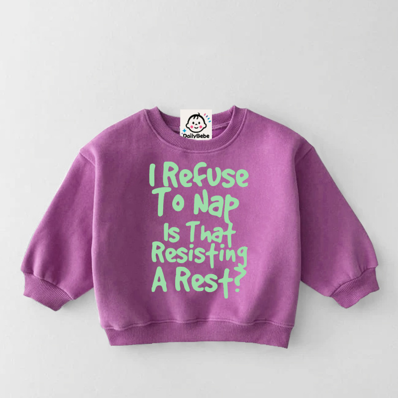 IF I FRFUSE TO NAP IS THAT RESISTING A REST Baby Toddler Sweatshirt