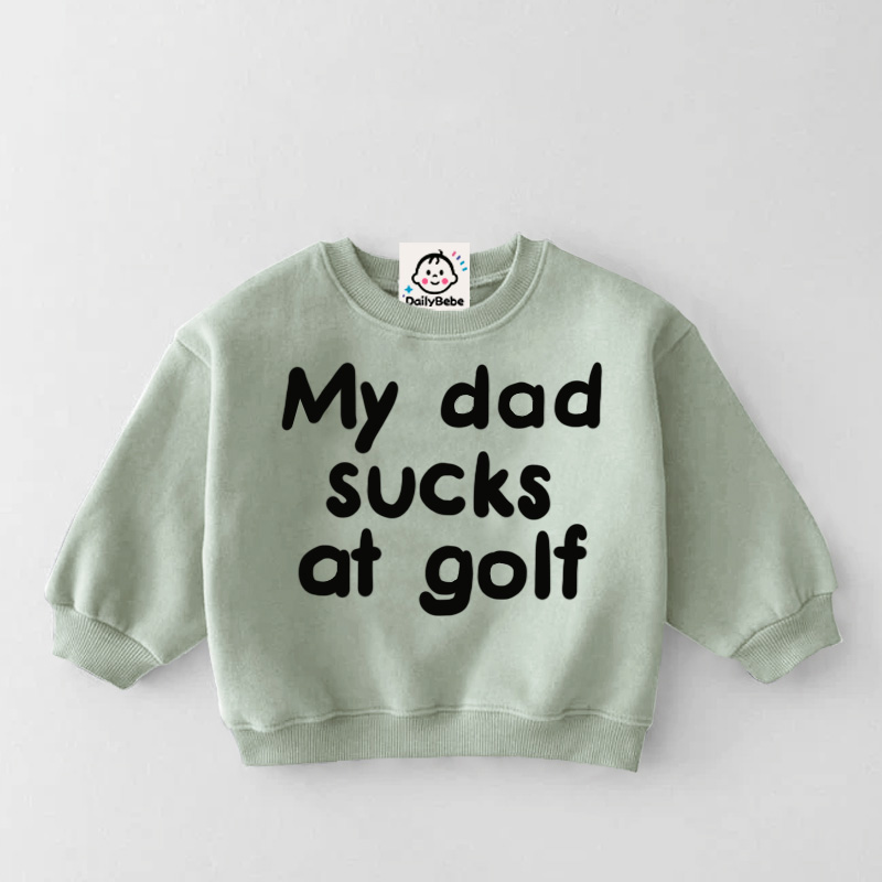 MY DADDY SUCKS AT GOLF Baby Toddler Sweatshirt