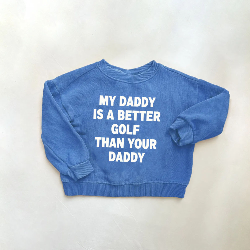 MY DADDY IS A BETTER GOLF THAN YOUR DADDY Baby & Kids Sweatshirt