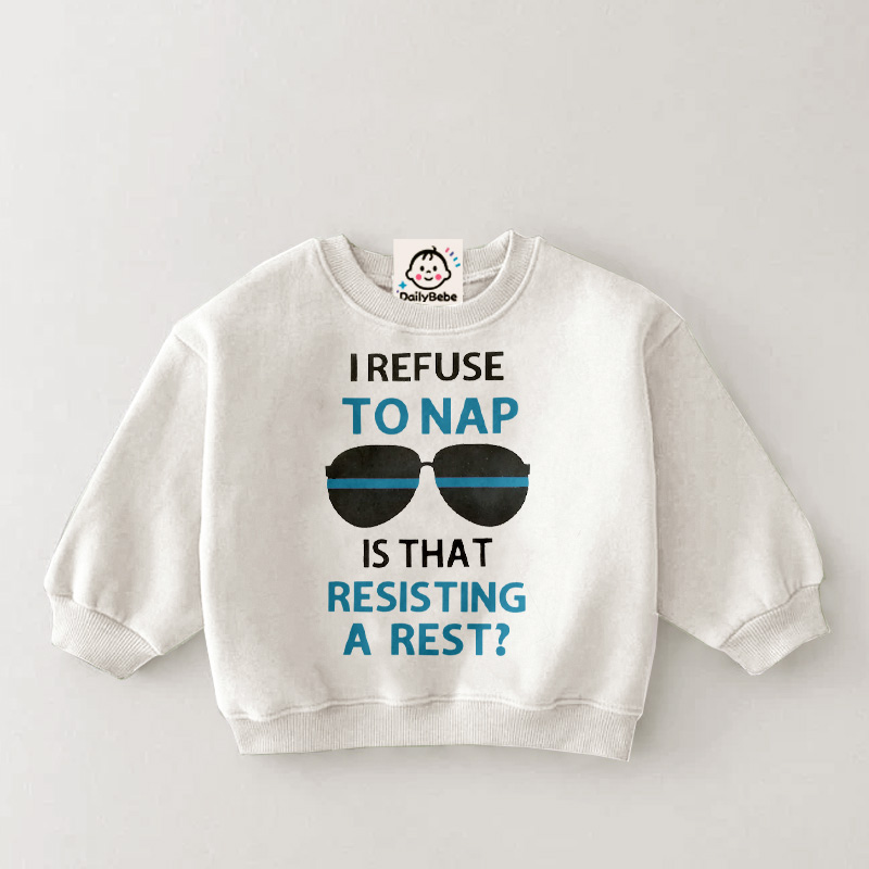 I REFUSE TO NAP IS THAT RESISTING A REST ? Baby & Kids Sweatshirt