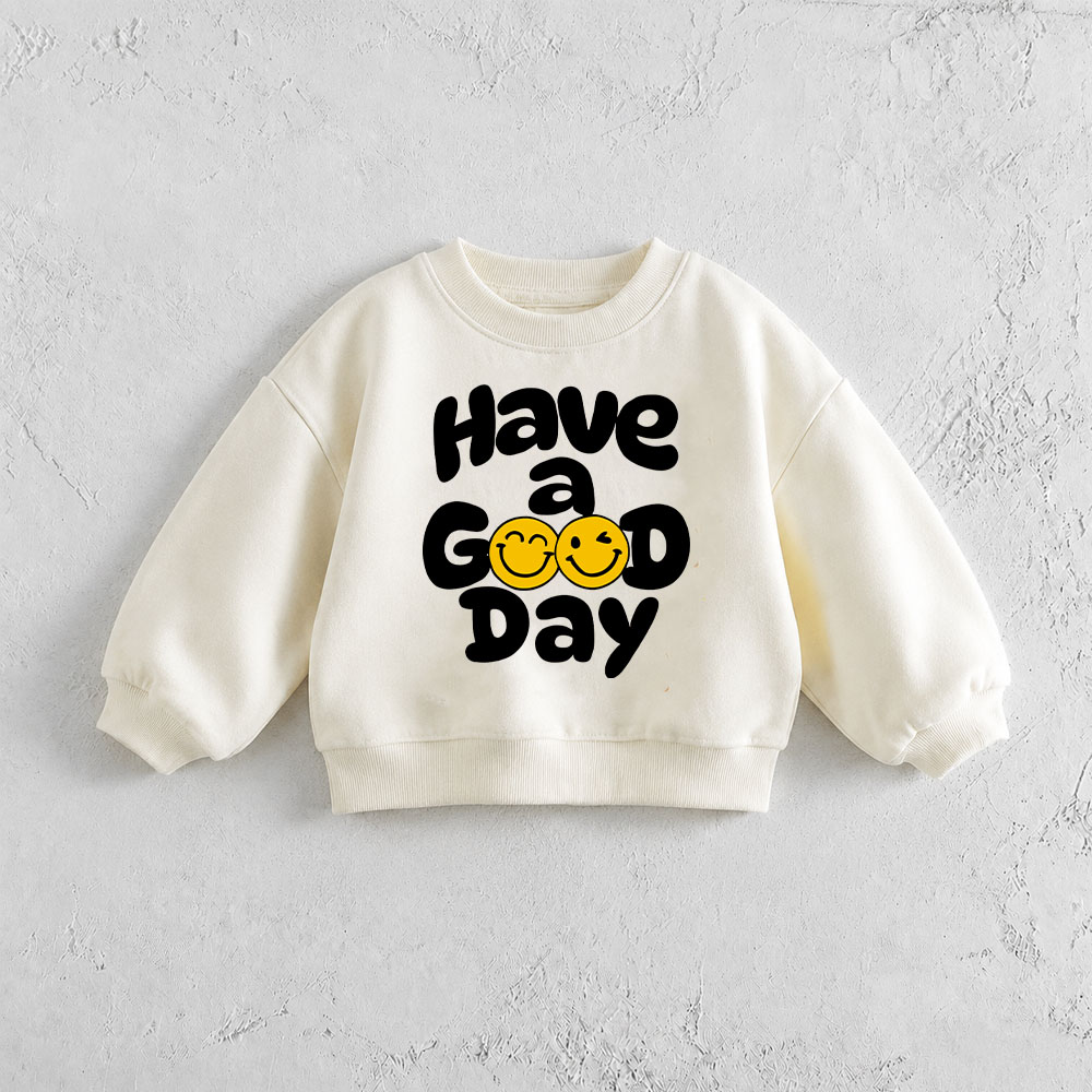 HAVE A GOOD DAY Baby & Toddler Sweatshirt